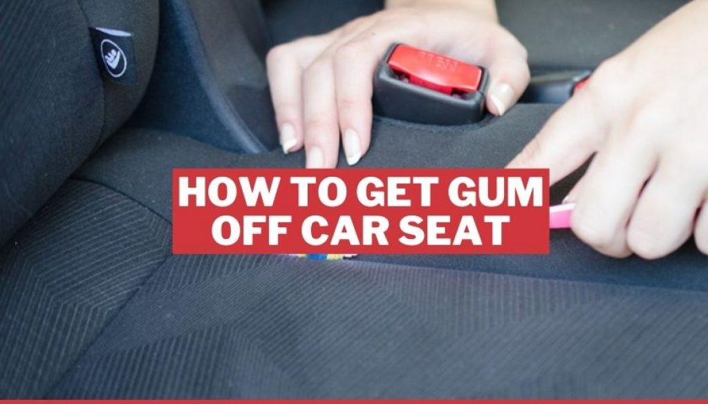 How to Get Gum Off Car Seat 5 Easy & Effective Ways