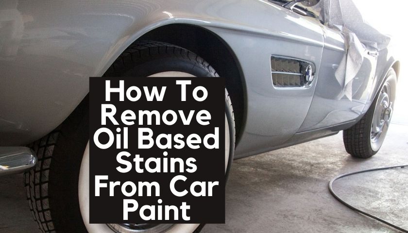 How To Remove Oil Based Stains From Car Paint