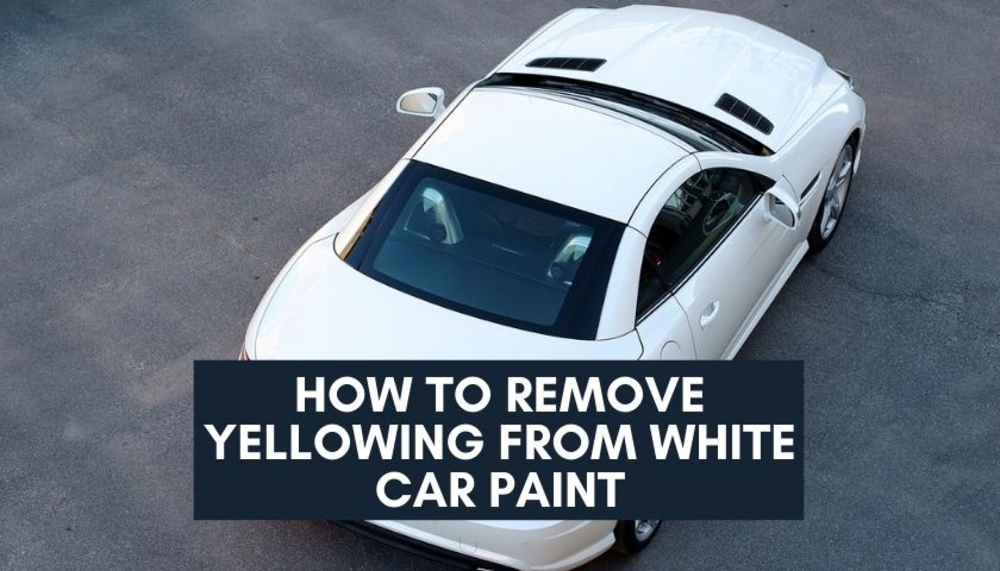 How To Remove Yellowing From White Car Paint Effective Ways