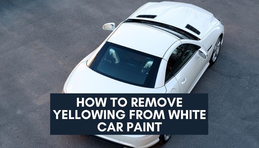 How To Remove Yellowing From White Car Paint