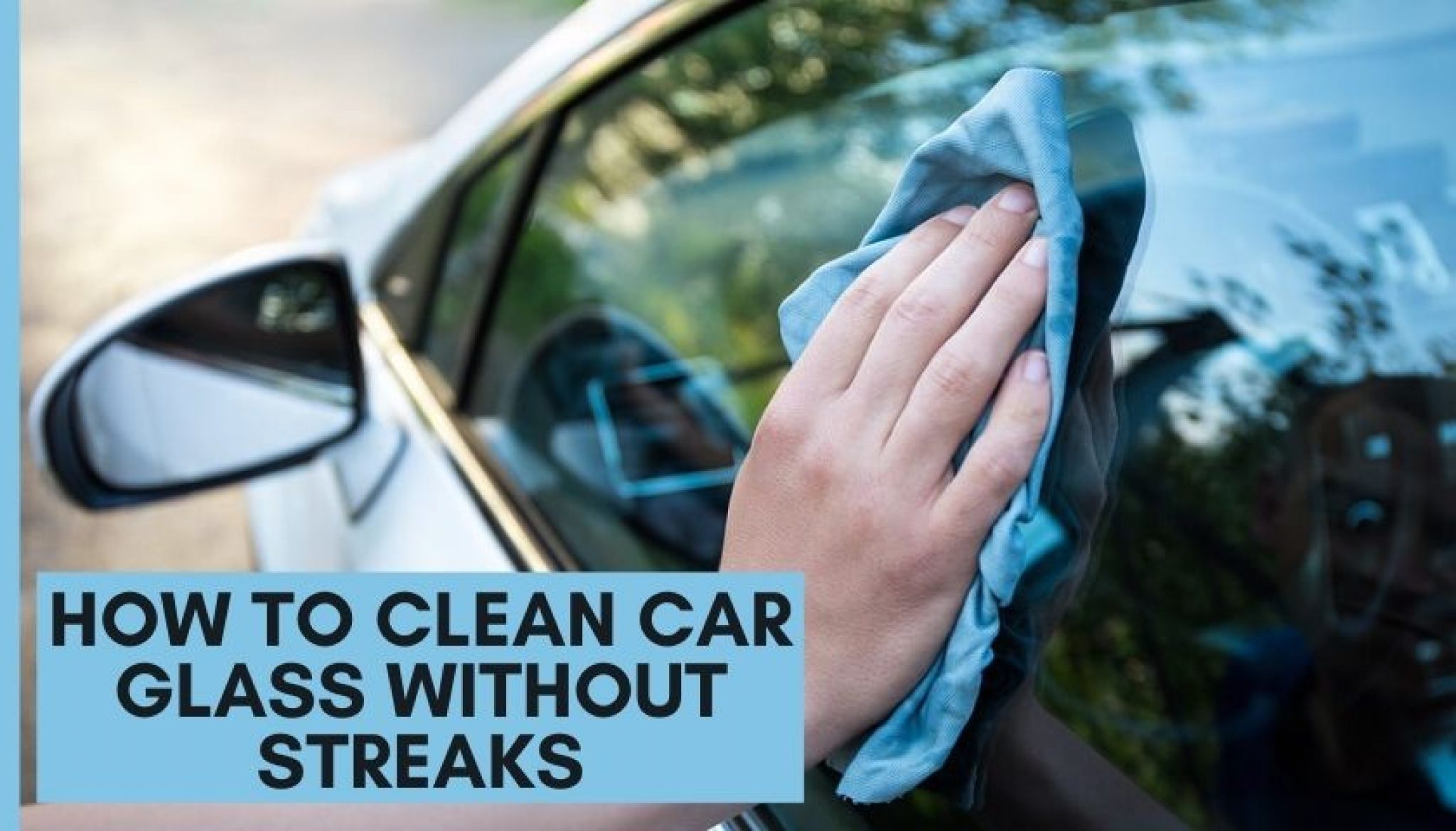 How to Clean Car Glass Without Streaks Effective Guides