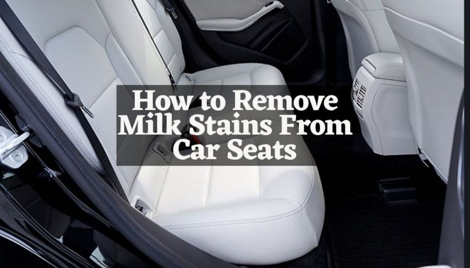 How To Remove Milk Stains From Car Seats