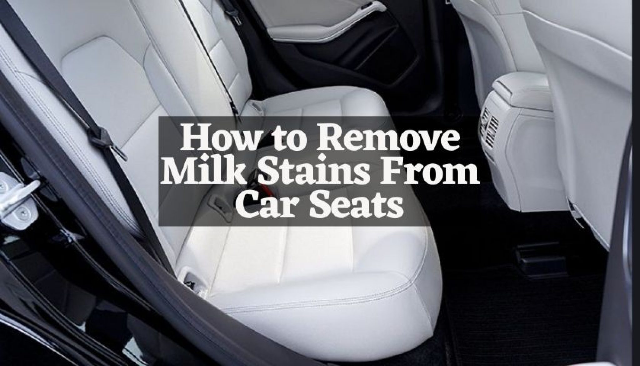 How to Remove Milk Stains From Car Seats Step by Step