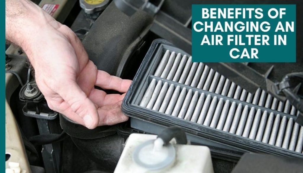 The Ultimate Benefits of Changing an Air Filter in Car