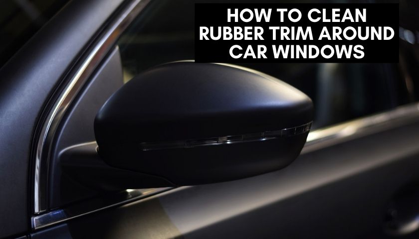 How to Clean Rubber Trim Around Car Windows