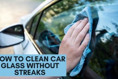 How to Clean Car Glass Without Streaks | Effective Guides
